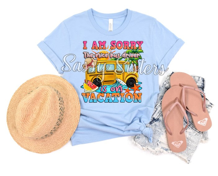 I AM SORRY THE NICE BUS DRIVER IS ON VACATION