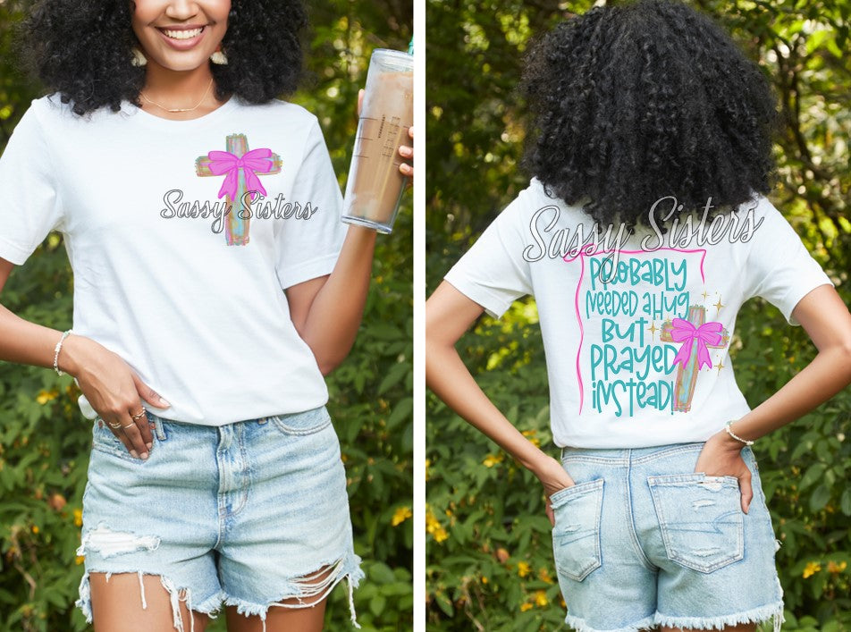 PROBABLY NEEDED A HUG BUT PRAYED INSTEAD