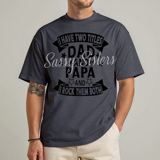 I HAVE TWO TITLES DAD AND PAPA I ROCK THEM BOTH